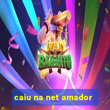 caiu na net amador